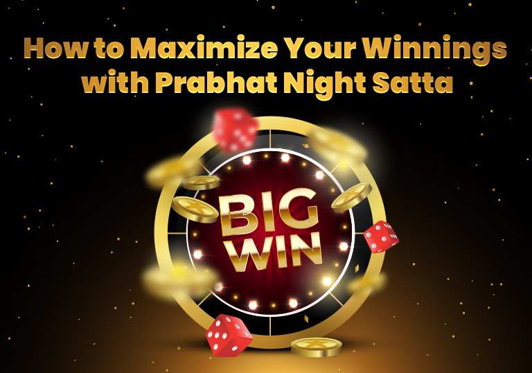 How to Maximize Your Winnings with Prabhat Night Satta