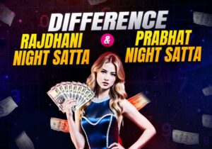 Know the Difference: Rajdhani Night & Prabhat Night Satta