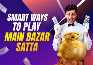 Smart Ways to Play Main Bazar Satta