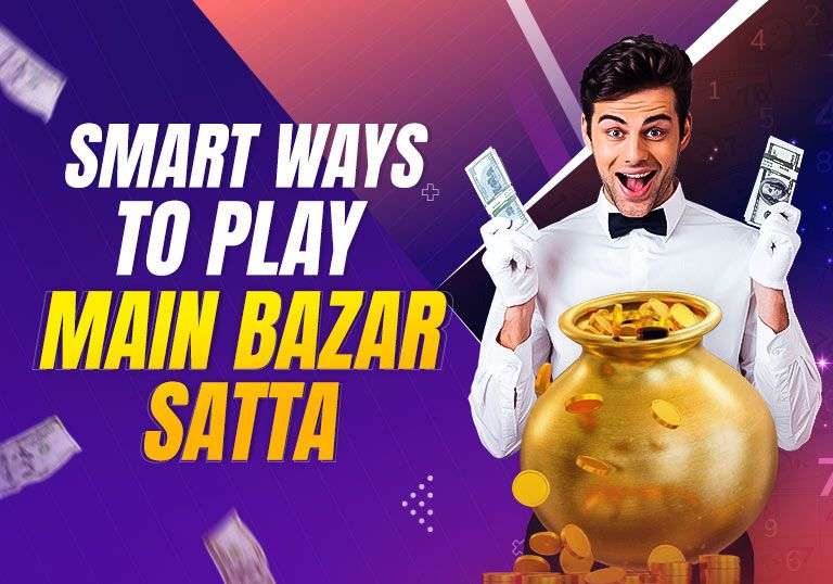 Smart Ways to Play Main Bazar Satta
